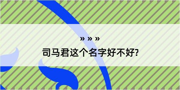 司马君这个名字好不好?