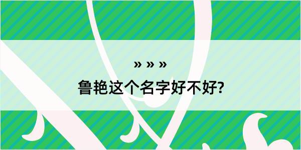 鲁艳这个名字好不好?