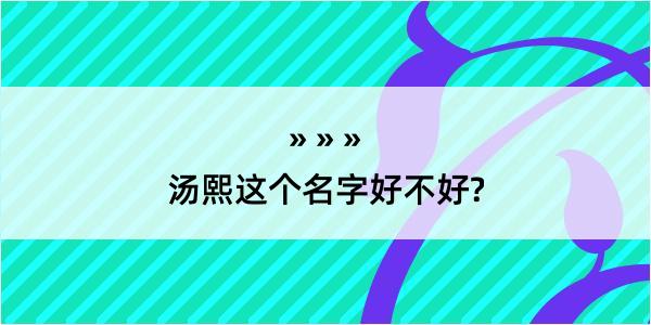 汤熙这个名字好不好?