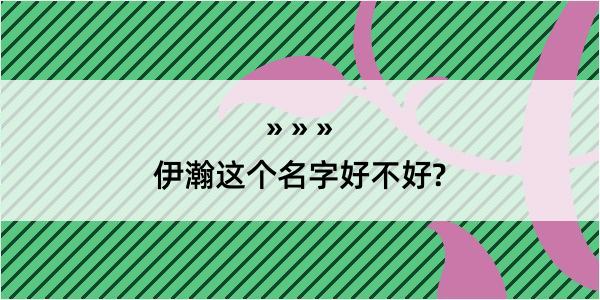 伊瀚这个名字好不好?