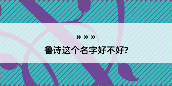 鲁诗这个名字好不好?