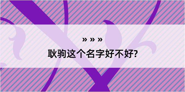 耿驹这个名字好不好?