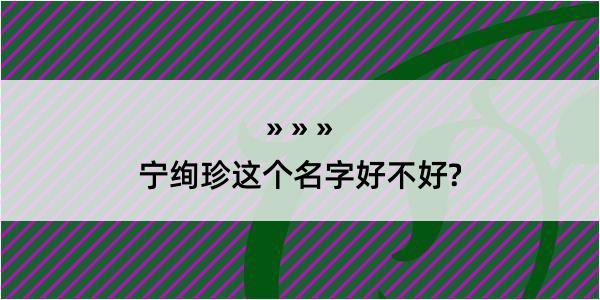 宁绚珍这个名字好不好?