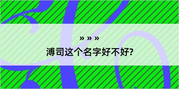 溥司这个名字好不好?