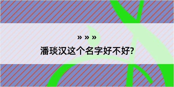 潘琰汉这个名字好不好?