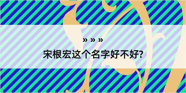 宋根宏这个名字好不好?