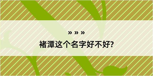 褚潭这个名字好不好?