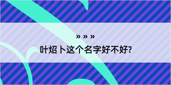 叶炤卜这个名字好不好?