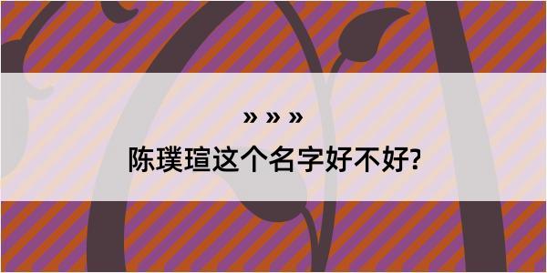 陈璞瑄这个名字好不好?