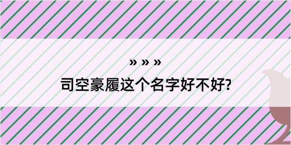 司空豪履这个名字好不好?