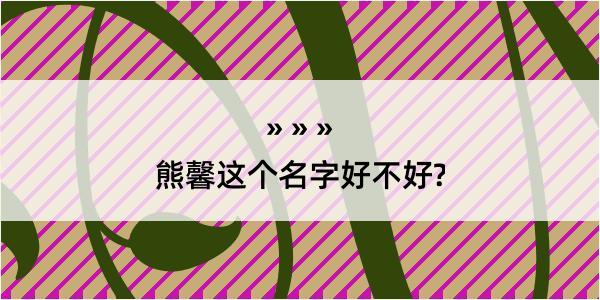 熊馨这个名字好不好?