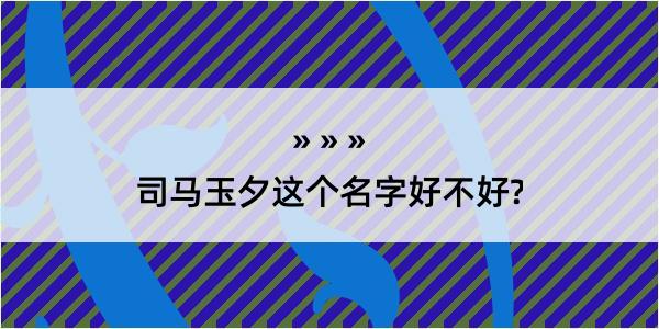 司马玉夕这个名字好不好?