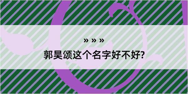 郭昊颂这个名字好不好?