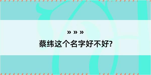 蔡纬这个名字好不好?