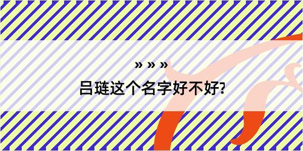 吕琏这个名字好不好?