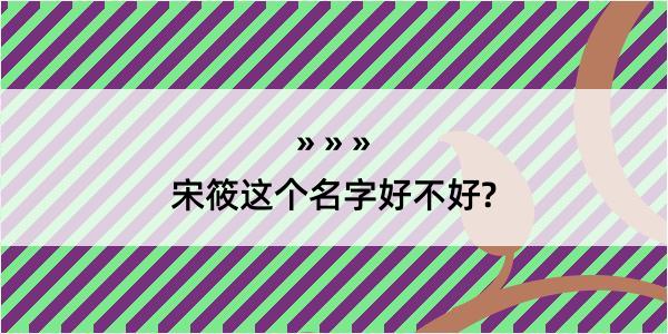 宋筱这个名字好不好?