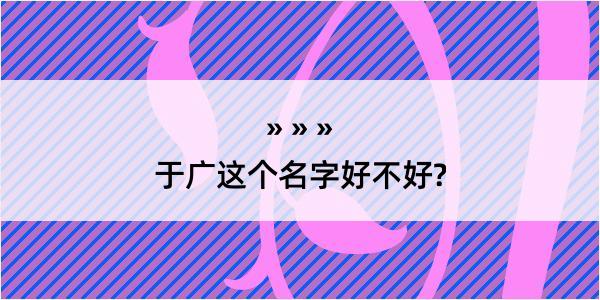 于广这个名字好不好?