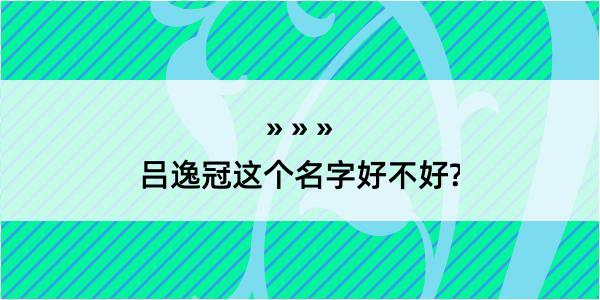 吕逸冠这个名字好不好?