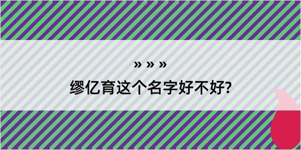 缪亿育这个名字好不好?