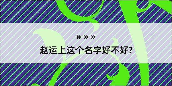 赵运上这个名字好不好?