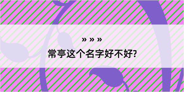 常亭这个名字好不好?