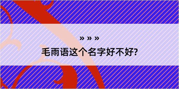 毛雨语这个名字好不好?