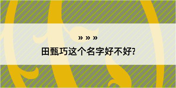 田甄巧这个名字好不好?