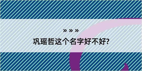 巩瑶哲这个名字好不好?