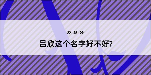 吕欣这个名字好不好?