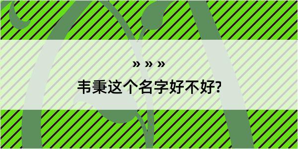 韦秉这个名字好不好?