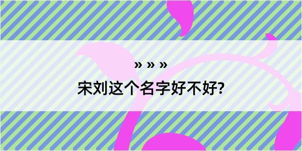 宋刘这个名字好不好?