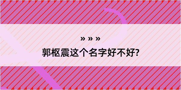 郭枢震这个名字好不好?