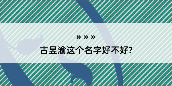 古昱渝这个名字好不好?