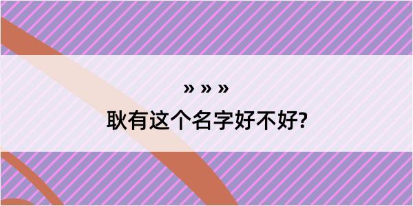 耿有这个名字好不好?