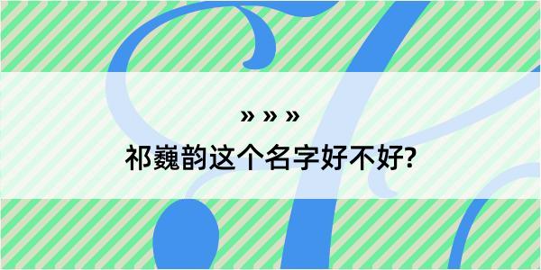 祁巍韵这个名字好不好?