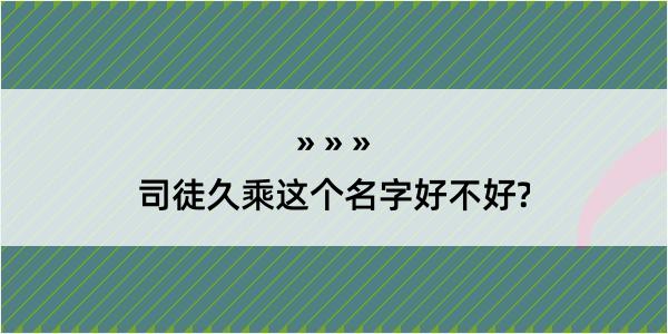 司徒久乘这个名字好不好?