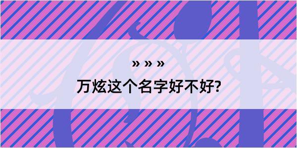 万炫这个名字好不好?