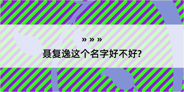 聂复逸这个名字好不好?