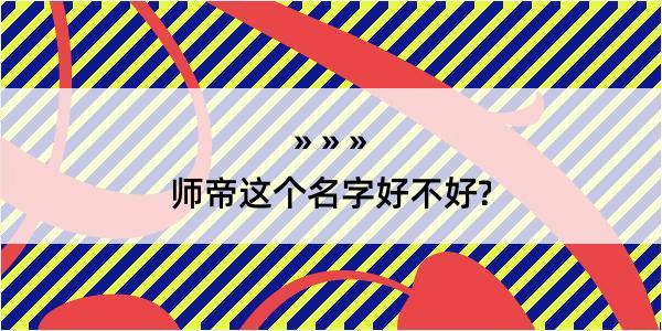 师帝这个名字好不好?