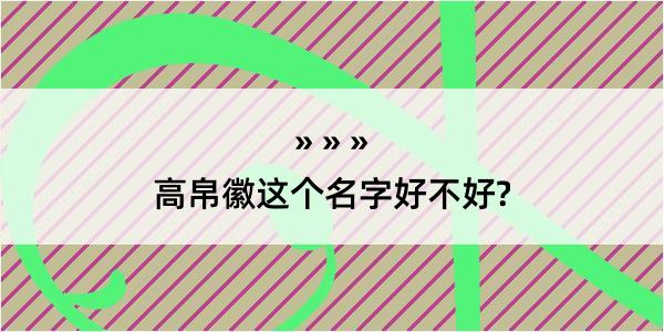 高帛徽这个名字好不好?