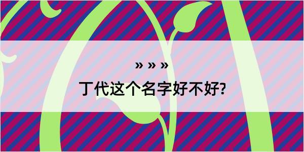 丁代这个名字好不好?