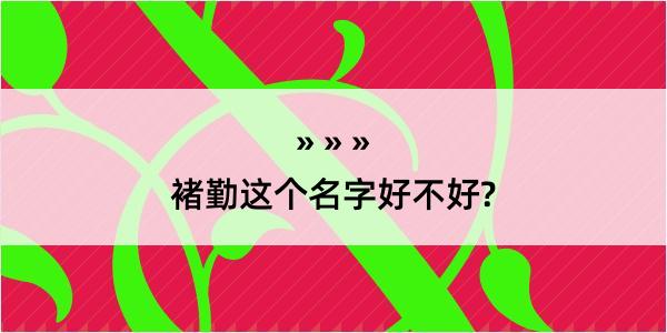 褚勤这个名字好不好?