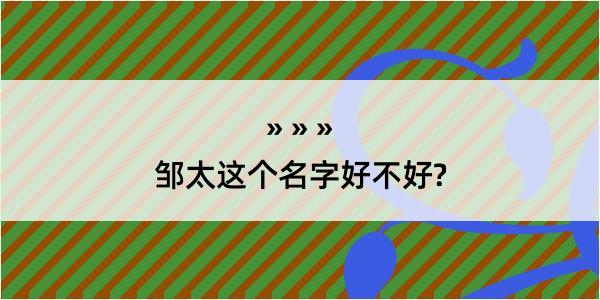 邹太这个名字好不好?