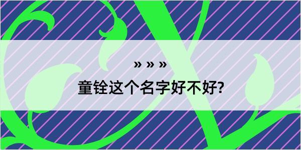 童铨这个名字好不好?