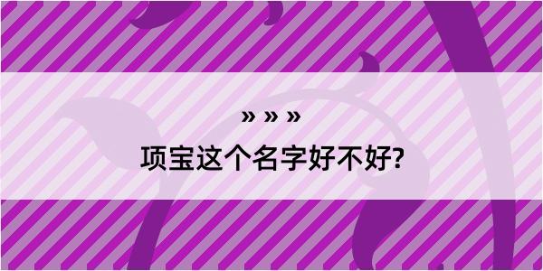 项宝这个名字好不好?