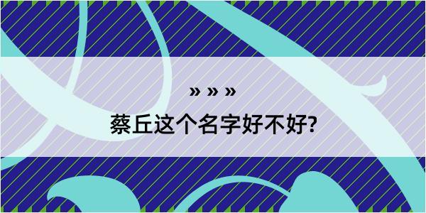 蔡丘这个名字好不好?