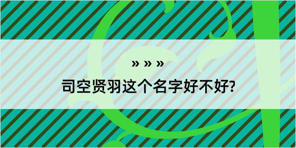 司空贤羽这个名字好不好?