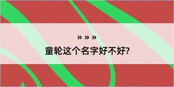 童轮这个名字好不好?