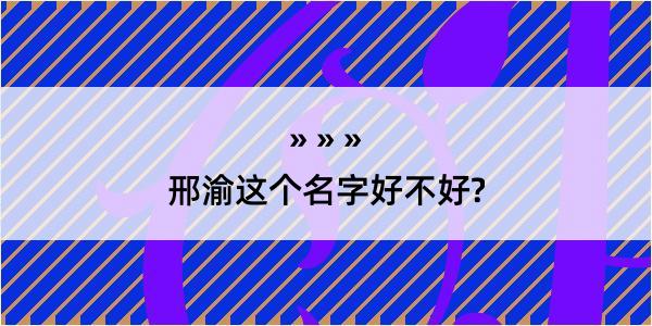 邢渝这个名字好不好?