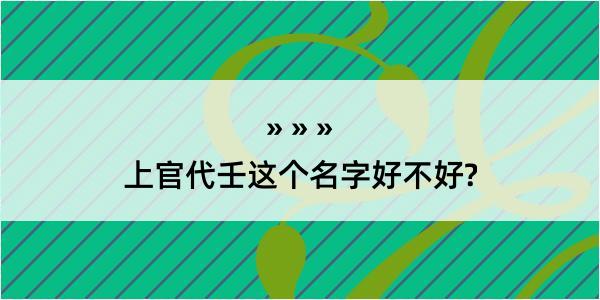 上官代壬这个名字好不好?